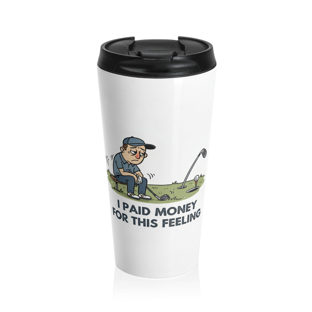 Golf Travel Mug - I Paid Money For This Feeling - Stainless Steel Tumbler